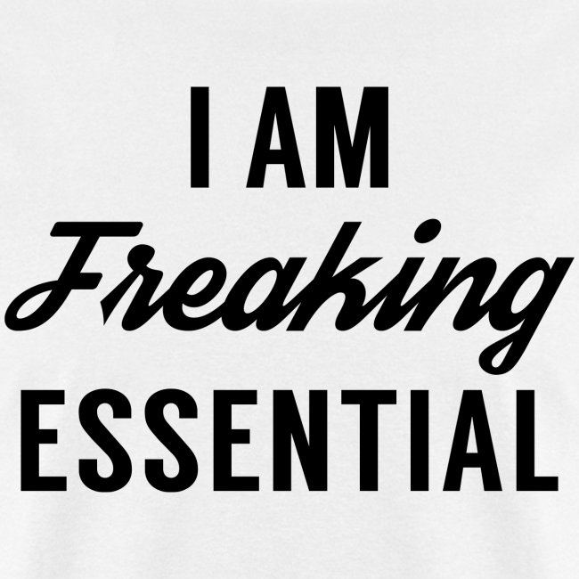 I Am Freaking Essential