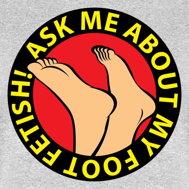 ASK ME ABOUT MY FOOT FETISH!