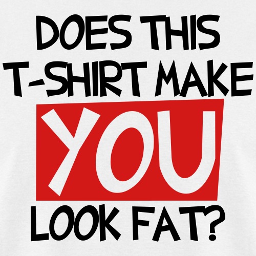 Does this T-shirt make you look fat?
