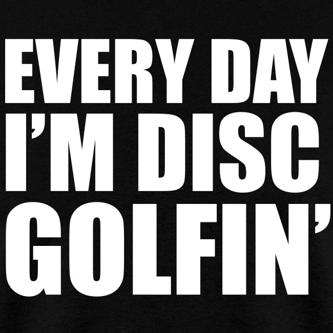 Every Day I m Disc Golfin' Disc Golf Shirt