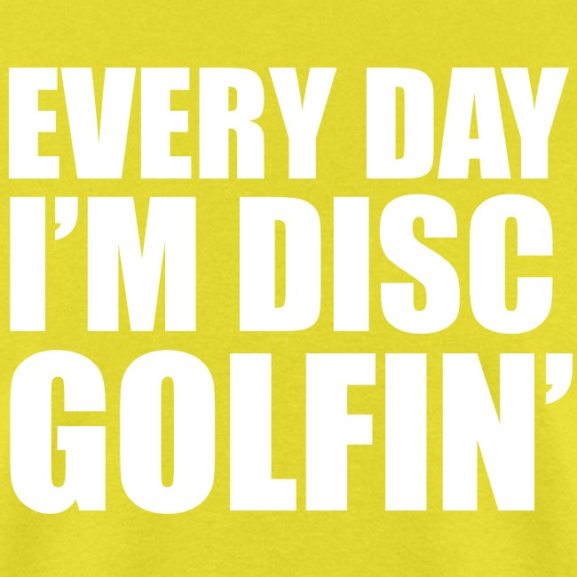 Every Day I m Disc Golfin' Disc Golf Shirt