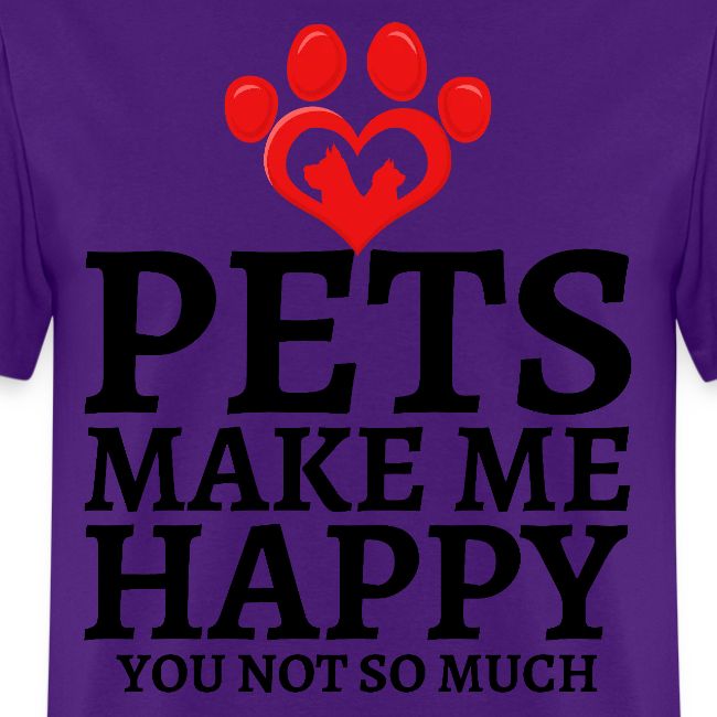 Pets Make Me Happy You Not So Much Dog Cat Lovers