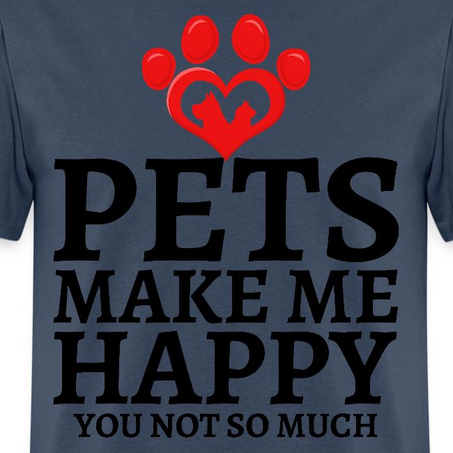 Pets Make Me Happy You Not So Much Dog Cat Lovers