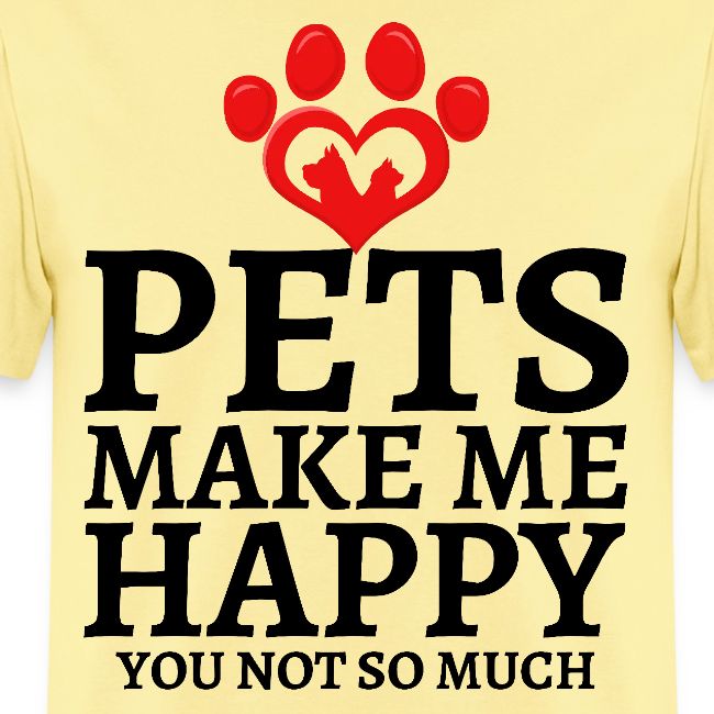 Pets Make Me Happy You Not So Much Dog Cat Lovers