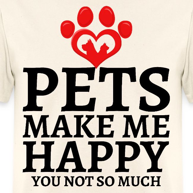 Pets Make Me Happy You Not So Much Dog Cat Lovers