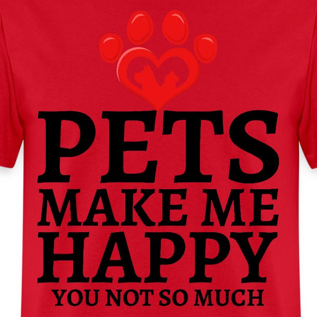 Pets Make Me Happy You Not So Much Dog Cat Lovers