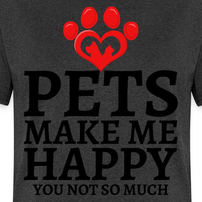 Pets Make Me Happy You Not So Much Dog Cat Lovers