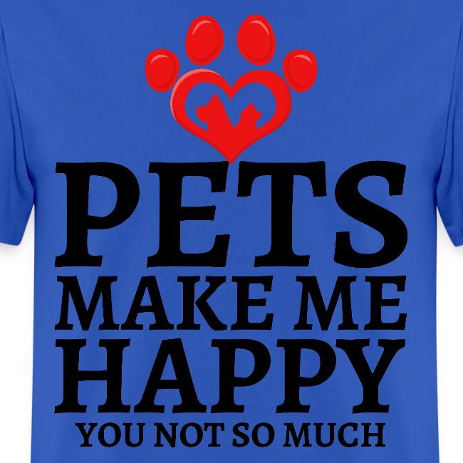 Pets Make Me Happy You Not So Much Dog Cat Lovers