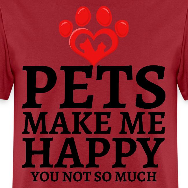 Pets Make Me Happy You Not So Much Dog Cat Lovers
