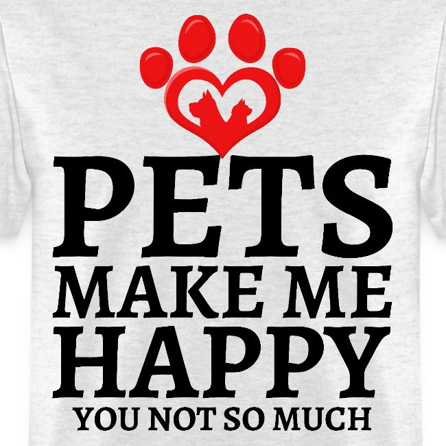 Pets Make Me Happy You Not So Much Dog Cat Lovers