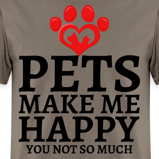 Pets Make Me Happy You Not So Much Dog Cat Lovers