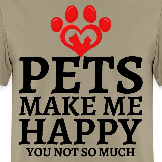 Pets Make Me Happy You Not So Much Dog Cat Lovers