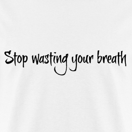Stop Wasting Your Breath png - Men's T-Shirt