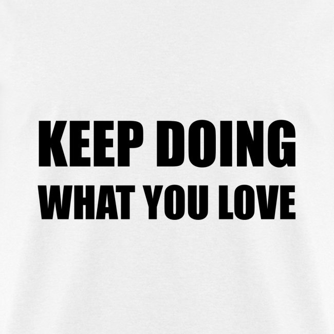 Keep Doing What You Love