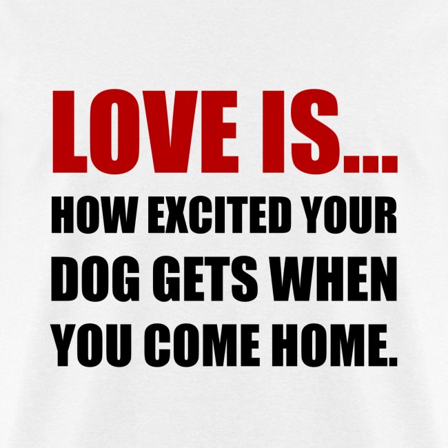 Love Is Dog Excited Come