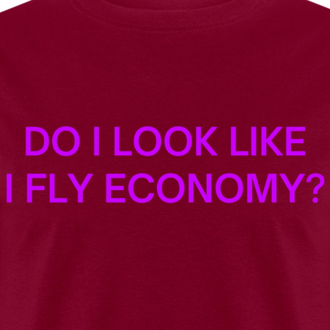 Do I Look Like I Fly Economy? (in purple letters)