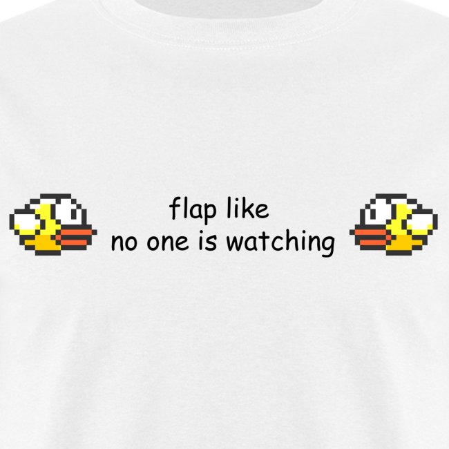 Flappy Bird T-Shirts - Flap Like No One is Watchin