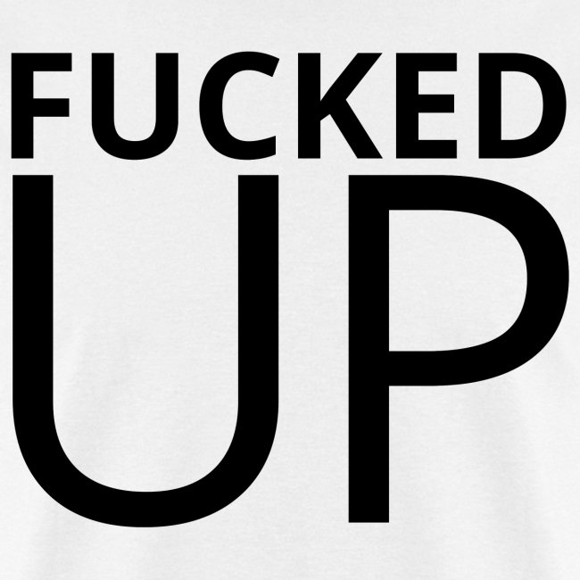 Fucked Up (in black letters)