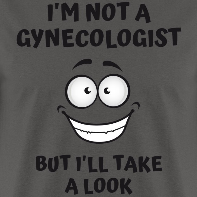 I'm Not A Gynecologist But I'll Take A Look