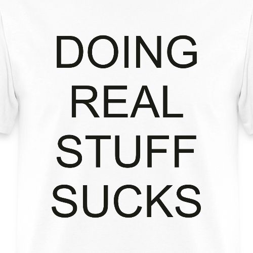Doing Real Stuff Sucks – - Men's T-Shirt