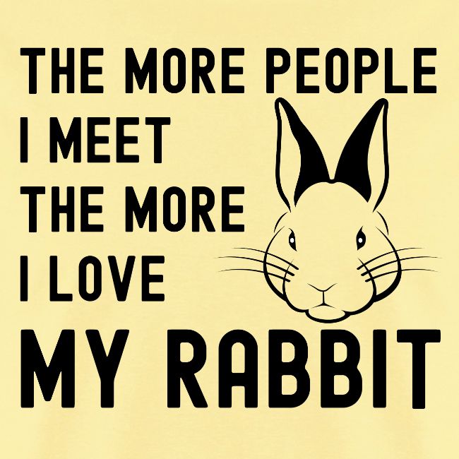 The More People I Meet The More I Love My Rabbit