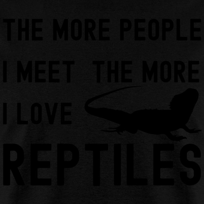 The More People I Meet The More I Love Reptiles