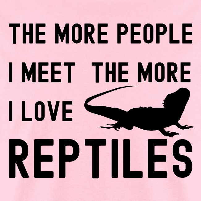The More People I Meet The More I Love Reptiles
