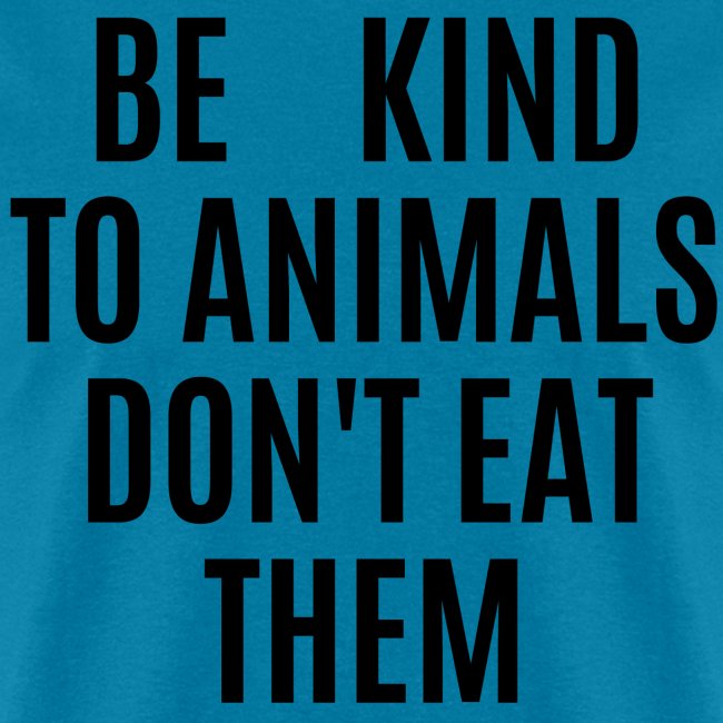BE KIND TO ANIMALS DON T EAT THEM