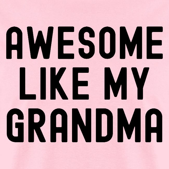 AWESOME LIKE MY GRANDMA in black font