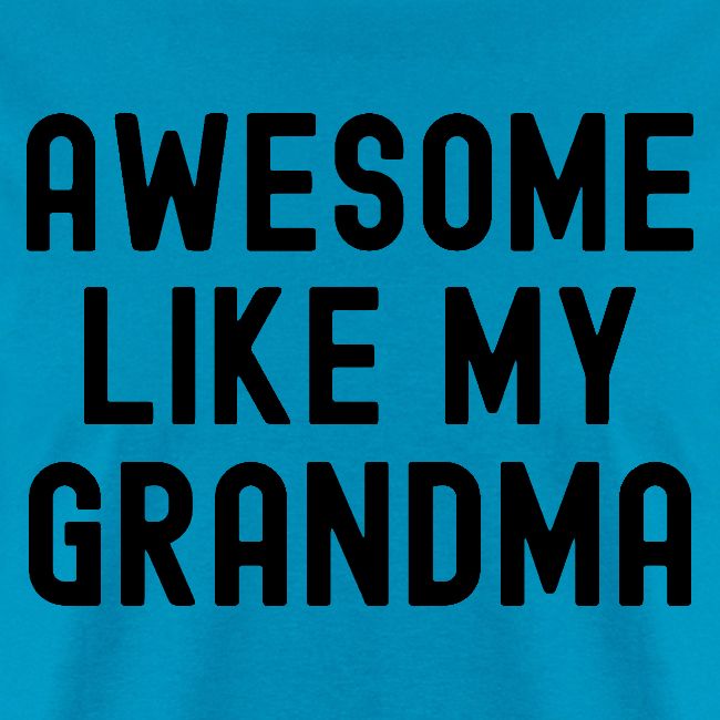 AWESOME LIKE MY GRANDMA in black font