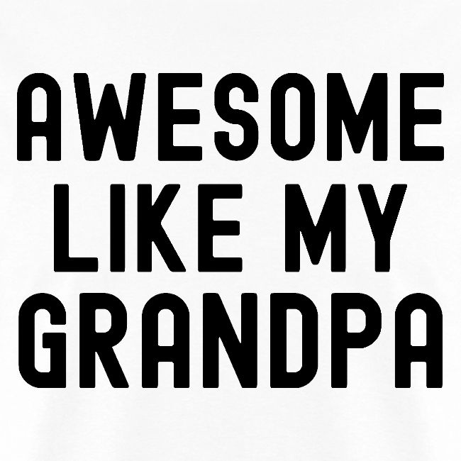 AWESOME LIKE MY GRANDPA (in black font)