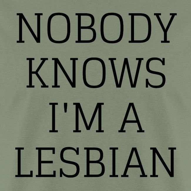 NOBODY KNOWS I M A LESBIAN