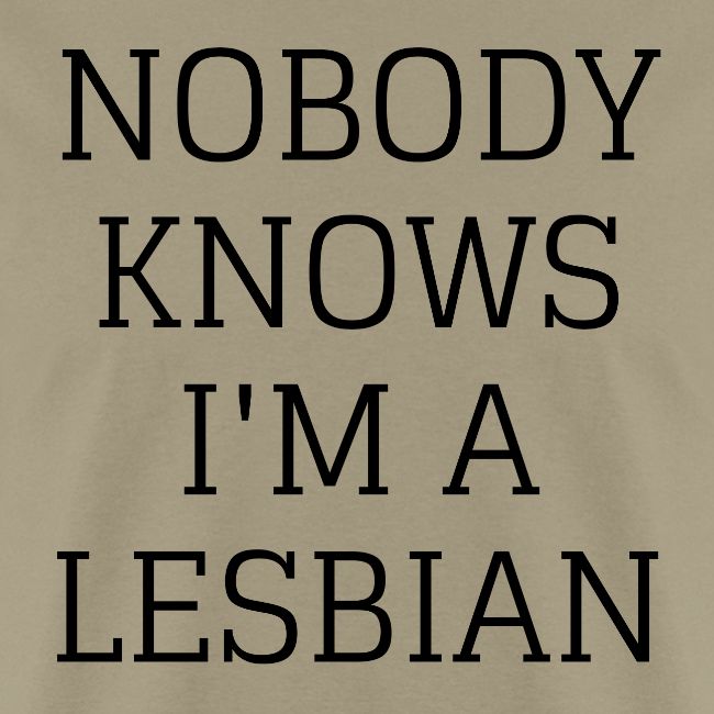 NOBODY KNOWS I M A LESBIAN