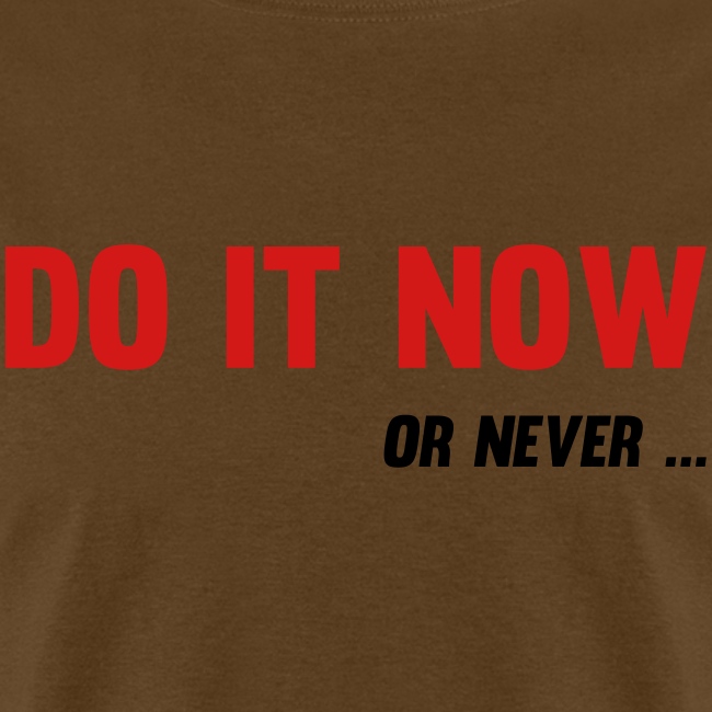 Do It Now Or never