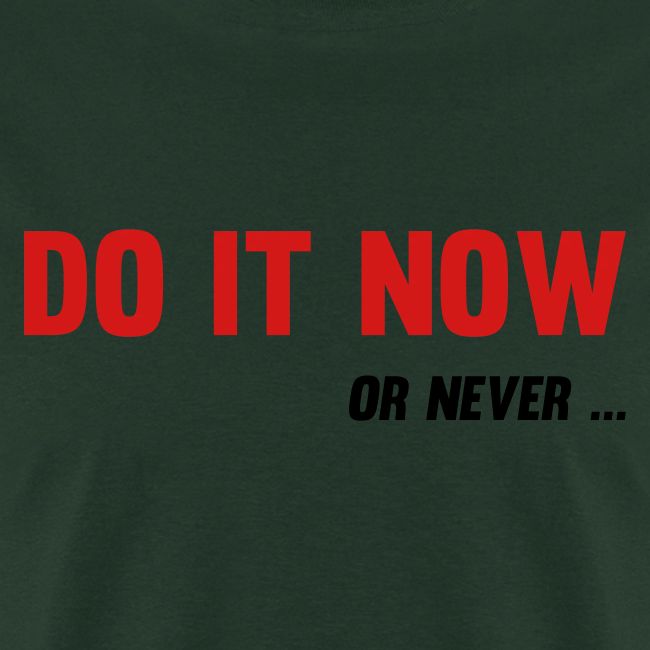 Do It Now Or never