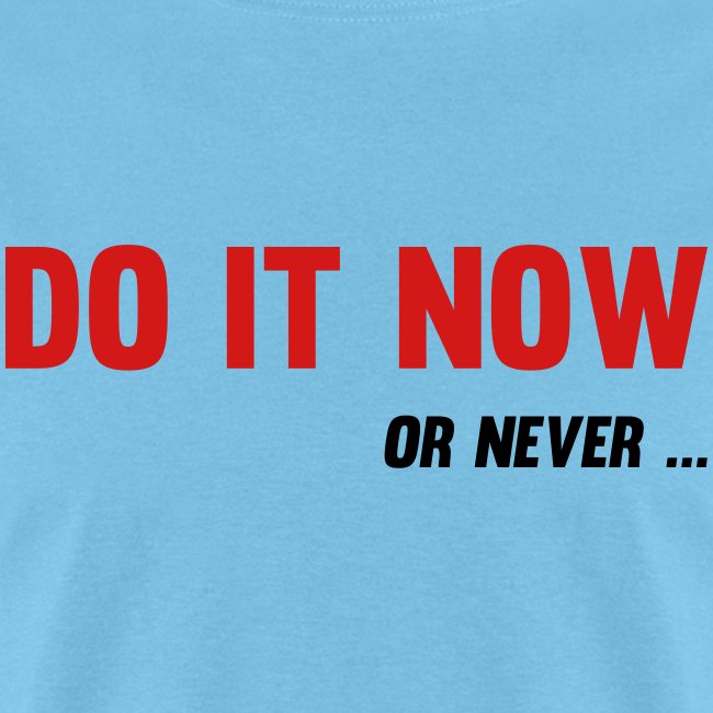 Do It Now Or never
