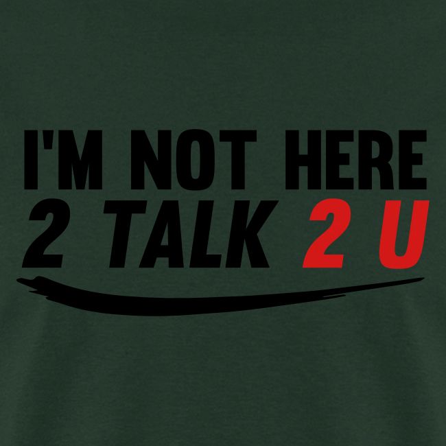 Im Not Here 2 Talk 2 You