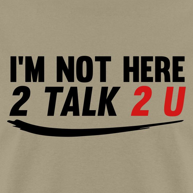 Im Not Here 2 Talk 2 You