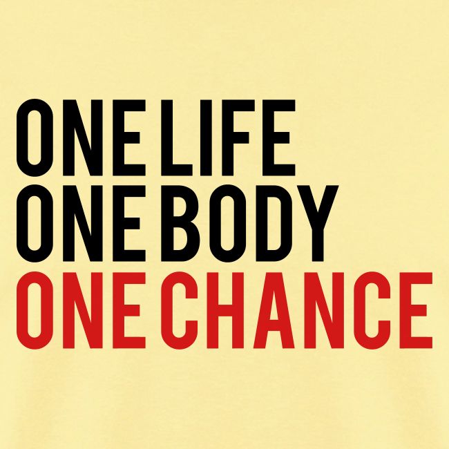 One Life One Body One Chance