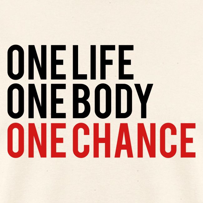 One Life One Body One Chance