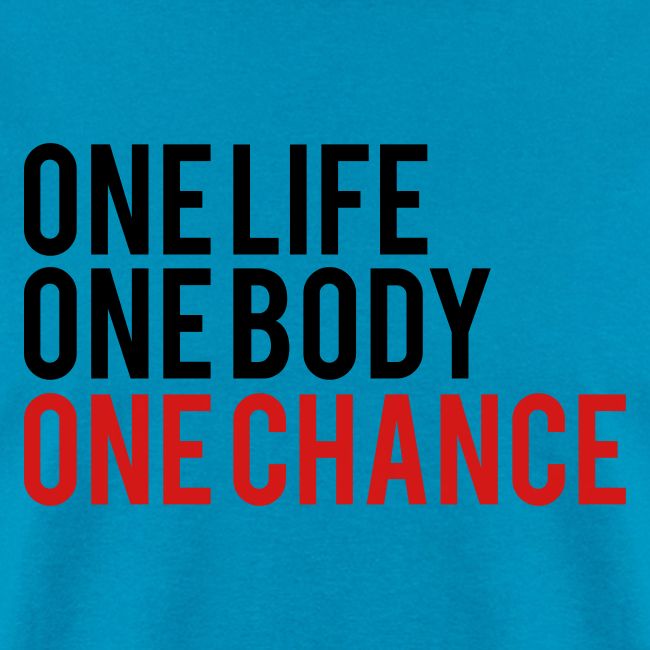 One Life One Body One Chance