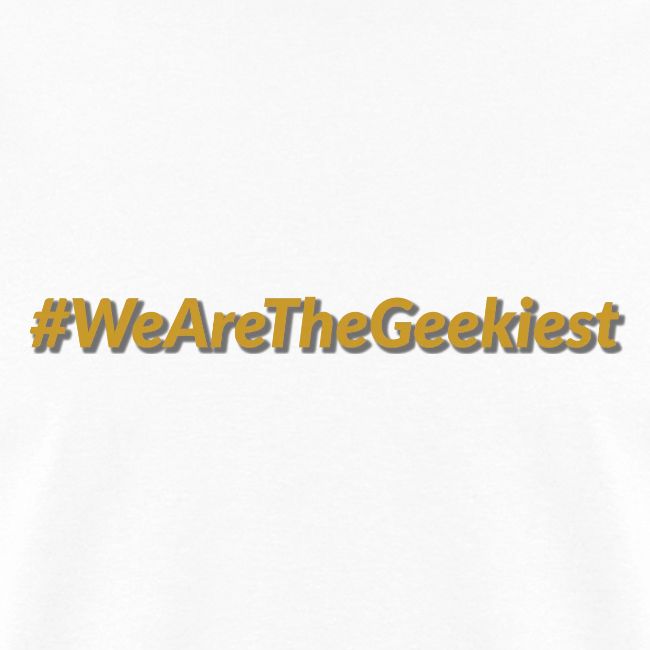 #WeAreTheGeekiest