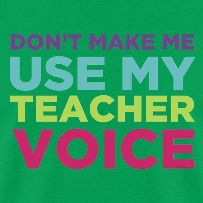 Don't Make Me Use My Teacher Voice
