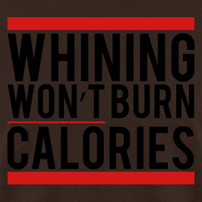 Whining won't burn calories