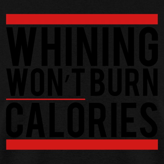 Whining won't burn calories