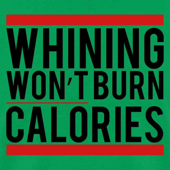 Whining won't burn calories