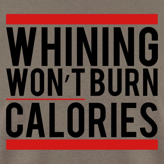 Whining won't burn calories