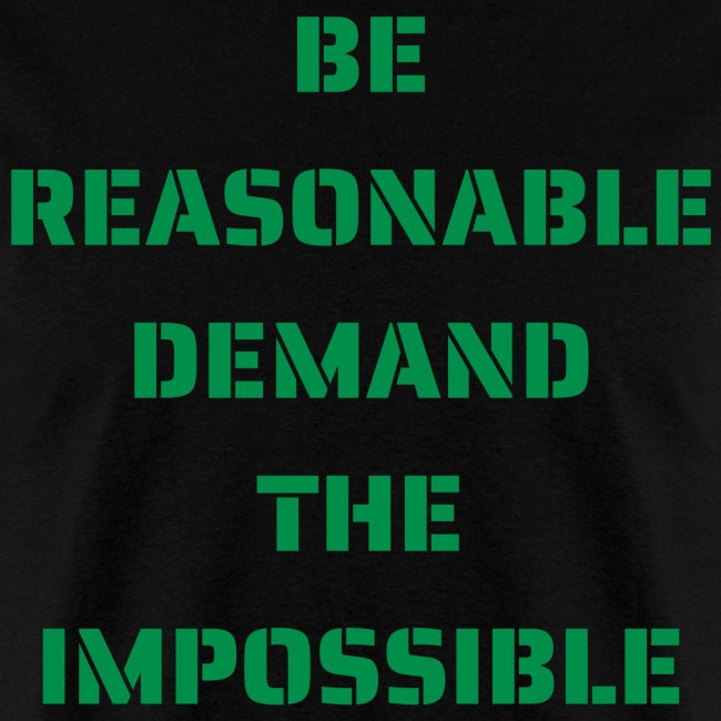 BE REASONABLE DEMAND THE IMPOSSIBLE (green)