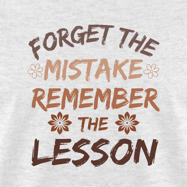 Forget the mistake remember the lesson.