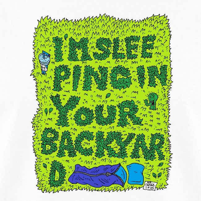 I'm sleeping in your backyard